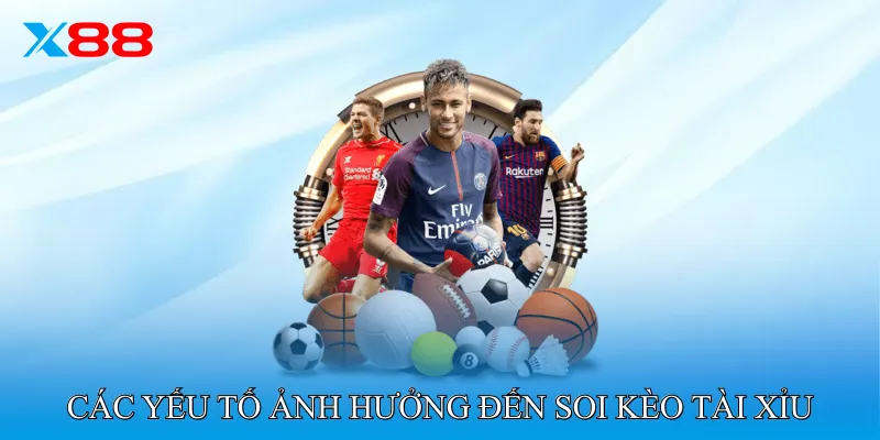 Các yếu tố ảnh hưởng đến soi kèo tài xỉu