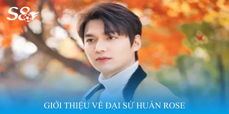 Giới thiệu về Đại sứ Huấn Rose