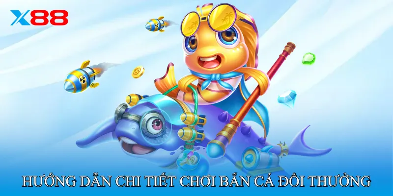 Hướng Dẫn Chi Tiết Chơi Bắn Cá Đổi Thưởng
