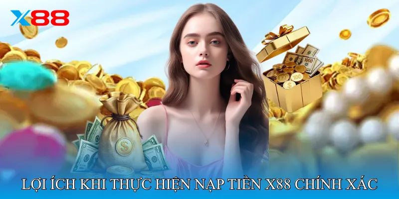 Lợi ích khi thực hiện Nạp Tiền X88 chính xác