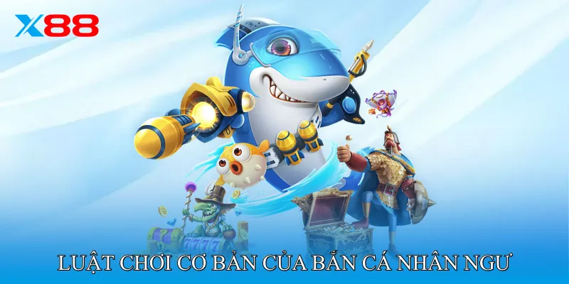 Luật Chơi Cơ Bản Của Bắn Cá Nhân Ngư